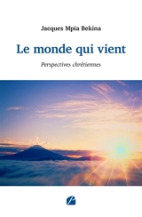 Le monde qui vient : Perspectives chrétiennes - Jacques Mpia Bekina