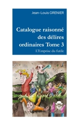 Catalogue raisonné des délires ordinaires : L'emprise du futile - Jean-Louis Grenier