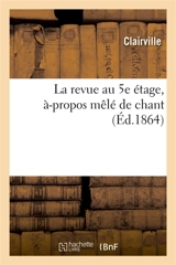 La revue au 5e étage, à-propos mêlé de chant - Clairville