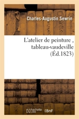 L'atelier de peinture , tableau-vaudeville en 1 acte - Charles-Augustin Sewrin