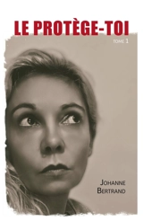 Le Protège-toi, tome 1 - Johanne Bertrand