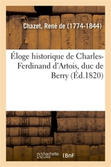 Eloge historique de Charles-Ferdinand d'Artois, duc de Berry - René de Chazet