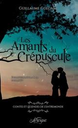 Contes et légendes de l'Entremonde, tome 1 : Les amants du crépuscule - GUEGAN, Guillaume