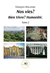 Nos vies ? : Bien vivre ? Humanité. : Tome 2 - François Malhaire