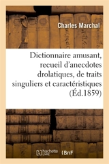 Dictionnaire amusant, recueil d'anecdotes drolatiques, de traits singuliers et caractéristiques - Charles Marchal
