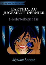 Earthia, au jugement dernier : Les larmes rouges d'Eléa - Myriam Lorenz