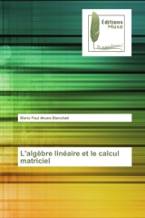 L'algèbre linéaire et le calcul matriciel - Mario Paul Ahues Blanchait