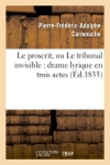 Le proscrit, ou Le tribunal invisible : drame lyrique en trois actes - Pierre-Frédéric-Adolphe Carmouche