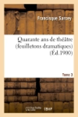 Quarante ans de théâtre (feuilletons dramatiques) Tome 3 - Francisque Sarcey