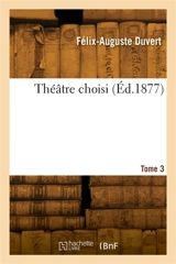 Théâtre choisi. Tome 3 - Félix-Auguste Duvert