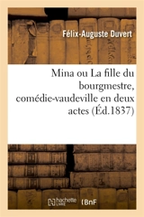 Mina ou La fille du bourgmestre, comédie-vaudeville en deux actes - Félix-Auguste Duvert