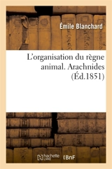 L'organisation du règne animal. Arachnides - Emile Blanchard