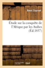 Etude sur la conquête de l'Afrique par les Arabes - Henri Fournel