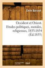 Occident et Orient. Etudes politiques, morales, religieuses, 1833-1834 - Emile Barrault