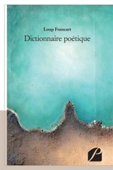 Dictionnaire poétique - Loup Francart