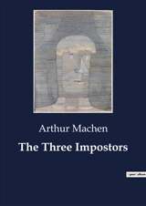 The Three Impostors : An Examination of the Origins and transition of "The Three Impostors" - Arthur Machen
