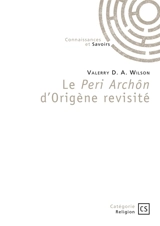 Le Peri Archôn d'Origène revisité - Valerry D.A. Wilson
