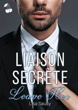 Liaison Secrète : Tome 1 : Leave Her - Lisa Sausy