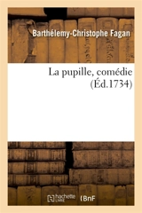 La pupille, comédie : Représentée pour la première fois le 5 du mois de juillet 1734 - Barthélemy-Christophe Fagan