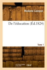 De l'éducation. Tome 1 - Madame Campan