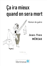 Ca ira mieux quand on sera mort : Roman de guère - Jean-Yves Méreau