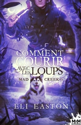 Comment courir avec les loups : Mad Creek, T5 - Easton, Eli