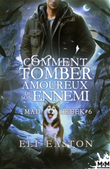 Comment tomber amoureux de son ennemi : Mad Creek, T6 - Easton, Eli