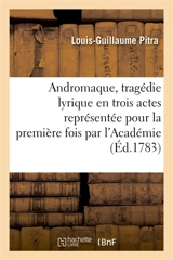 Andromaque, tragédie lyrique en trois actes représentée pour la première fois par l'Académie - Louis-Guillaume Pitra