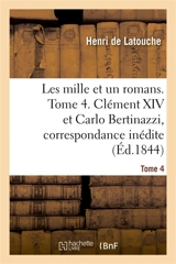 Les mille et un romans. Tome 4. Clément XIV et Carlo Bertinazzi, correspondance inédite - Henri de Latouche