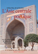 L'Asie centrale poétique : Prose et vers - Arthur Brac de la Perrière