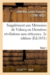 Supplément aux Mémoires de Vidocq ou Dernières révélations sans réticence. Tome 1. 2e édition - Louis-François L'Héritier