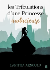 Les Tribulations d'une Princessse Audacieuse - Laetitia Arnould
