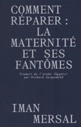 Comment réparer : la maternité et ses fantômes - Iman Mirsal