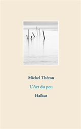 L'Art du peu : Haïkus - Michel Théron