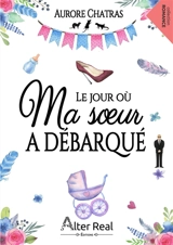 Le jour où ma soeur a débarqué - Aurore Chatras