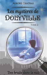 Les mystères de Dolyville : Des bruits dans la nuit - Aurore Chatras