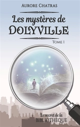 Les mystères de Dolyville : Le secret de la bibliothèque - Aurore Chatras
