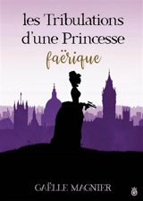 Les Tribulations d'une Princessse Faërique - Gaëlle Magnier