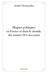 Blagues politiques en france et dans le monde, des années 50 à nos jours - André Cardinal Destouches