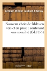 Nouveau choix de fables en vers et en prose : contenant une moralité mise à la portée : des plus jeunes intelligences, et suivies d'un vocabulaire des mots... - Germain-Etienne Coubard d'Aulnay