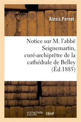 Notice sur M. l'abbé Seignemartin, curé-archiprêtre de la cathédrale de Belley - Alexis Pernet
