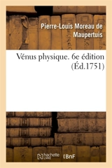 Vénus physique. 6e édition - Pierre Louis Moreau de Maupertuis