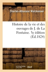 Histoire de la vie et des ouvrages de J. de La Fontaine. 3e édition - Charles-Athanase Walckenaer