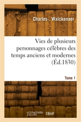 Vies de plusieurs personnages célèbres des temps anciens et modernes. Tome 1 - Charles-Athanase Walckenaer