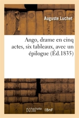 Ango, drame en cinq actes, six tableaux, avec un épilogue - Auguste Luchet