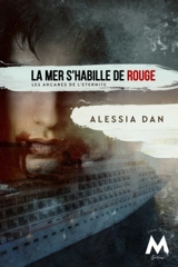 La Mer s'habille de rouge : Les arcanes de l'Eternité - Alessia Dan