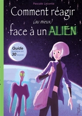 Comment réagir (au mieux) face à un Alien ! : Guide pratique en trente leçons. - Pascale Leconte