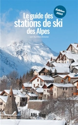Le guide des stations de ski des Alpes : Edition 2025 - Aurélien Antoine