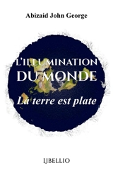 L'Illumination du Monde : La Terre est Plate - Abizaid, John Georges