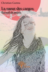 La sueur des cargos suivi par "les chants de la croisade" : Recueil de poésie - Christian Gastou